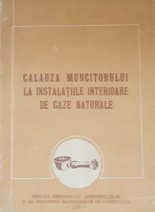 CALAUZA MUNCITORULUI LA INSTALATII INTERIOARE DE GAZE NATURALE - VICTOR VASILIU