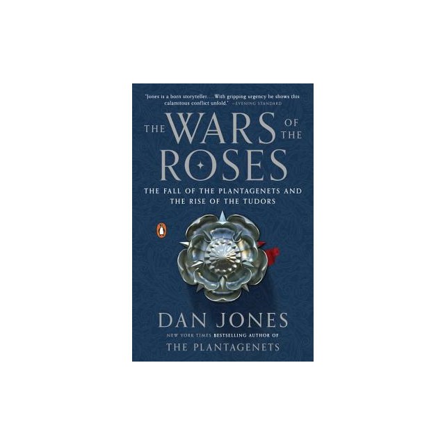 The Wars of the Roses: The Fall of the Plantagenets and the Rise of the Tudors