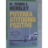 PUTEREA ATITUDINII POZITIVE. ACCELERATI SPRE SUCCES SI VREATI VIATA PE CARE V-O DORITI-DENNIS E. HENSLEY-195173