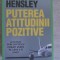 PUTEREA ATITUDINII POZITIVE. ACCELERATI SPRE SUCCES SI VREATI VIATA PE CARE V-O DORITI-DENNIS E. HENSLEY-205842