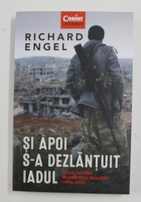 SI APOI S-A DEZLANTUIT IADUL: DOUA DECENII IN ORIENTUL MIJLOCIU 1996-2016 de RICHARD ENGEL , 2020 foto