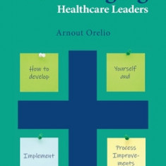 Lean Thinking for Emerging Healthcare Leaders: How to Develop Yourself and Implement Process Improvements