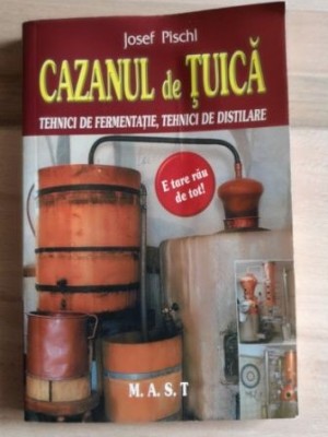 Cazanul de tuica. Tehnici de fermentatie, tehnici de distilare- Josef Pischl foto