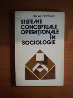 SISTEME CONCEPTUALE OPERATIONALE IN SOCIOLOGIE de OSCAR HOFFMAN , Bucuresti 1977 foto