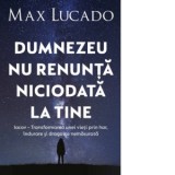 Dumnezeu nu renunta niciodata la tine - Max Lucado