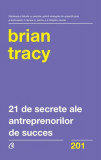 21 de secrete ale antreprenorilor de succes - Paperback brosat - Brian Tracy - Curtea Veche