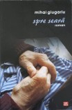 Spre Seara - Mihai Giugariu, Vremea, 2010, Roman, Beletristica, 198 pagini