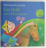 EIN HELD ZUM BLUMENPREIS ( UN EROU LA PRET DE CHILIPIR ) von SANDOR KANYADI , zeichnungen von DOKA KERESZTES , TEXT IN LIMBA GERMANA , 2012