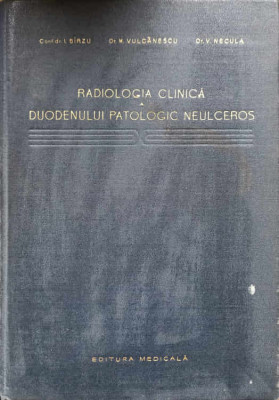 RADIOLOGIA CLINICA A DUODENULUI PATOLOGIC NEULCEROS-I. BIRZU, M. VULCANESCU, V. NECULA foto