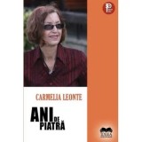 Cumpara ieftin Ani de piatră/Carmelia Leonte