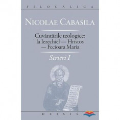 Scrieri 1. Cuvantarile teologice la Iezechiel. Hristos. Fecioara Maria - Nicolae Cabasila