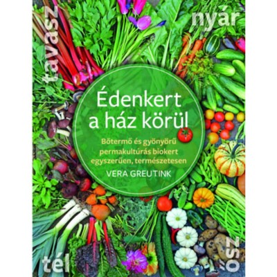 &amp;Eacute;denkert a h&amp;aacute;z k&amp;ouml;r&amp;uuml;l - Bőtermő &amp;eacute;s gy&amp;ouml;ny&amp;ouml;rű permakult&amp;uacute;r&amp;aacute;s biokert egyszerűen, term&amp;eacute;szetesen - Vera Greutink foto