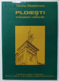 PLOIESTI , ORIZONTURI CULTURALE de NICOLAE DUMITRESCU , 2005