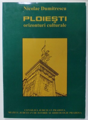 PLOIESTI , ORIZONTURI CULTURALE de NICOLAE DUMITRESCU , 2005 foto