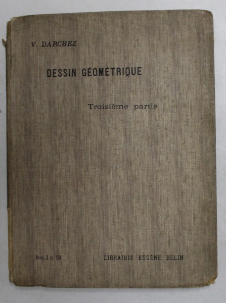 NOUVEAU COURS DE DESSIN GEOMETRIQUE par V. DARCHEZ , TROISIEME PARTIE , A L &#039;USAGE DES ELEVES , 1911