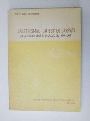 CRESTINISMUL LA EST DE CARPATI DE LA ORIGINI PINA IN SECOLUL AL XIV - LEA , de DAN GH. TEODOR, 1991 foto