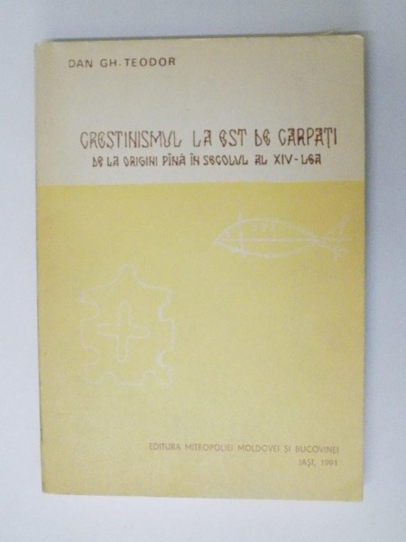 CRESTINISMUL LA EST DE CARPATI DE LA ORIGINI PINA IN SECOLUL AL XIV - LEA , de DAN GH. TEODOR, 1991