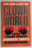CLOWN WORLD , FOUR YEARS INSIDE ANDREW TATE'S MANOSPHERE by JAMIE TAHSIN and MATT SHEA , 2024