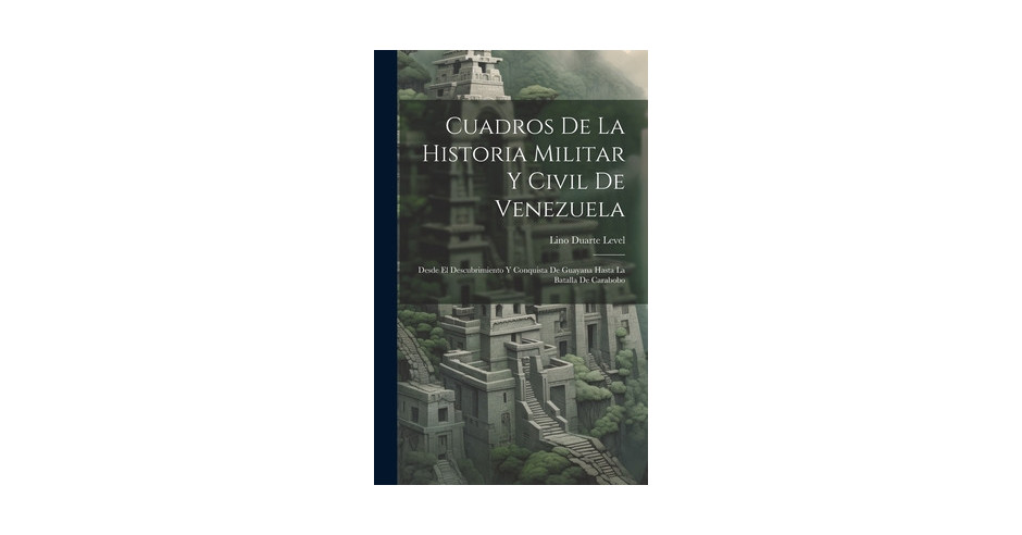 Cuadros de la historia militar y civil de Venezuela: Desde el ...