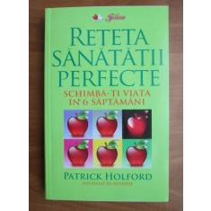 Patrick Holford - Reteta sanatatii perfecte. Schimba-ti viata in 6 saptamani