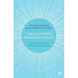 Cum Ne Schimba Dumnezeu Creierul Ed. Ii, Andrew Newberg, Mark Robert Waldman - Editura Curtea Veche