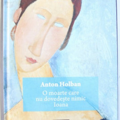 O MOARTE CARE NU DOVEDESTE NIMIC / IOANA de ANTON HOLBAN , 2008