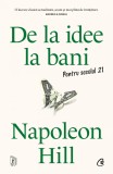 Cumpara ieftin De La Idee La Bani. Pentru Secolul 21, Napoleon Hill - Editura Curtea Veche