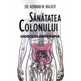 Sanatatea colonului. Hidrocolonterapia - Norman W. Walker