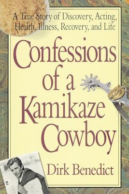Confessions of a Kamikaze Cowboy: A True Story of Discovery, Acting, Health, Illness, Recovery and Life