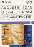 Augustin Ioan - O (noua) &bdquo;Estetica a reconstructiei&rdquo;