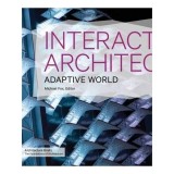 Interactive Architecture: Adaptive World - Carte Arhitectura Interactivă de Michael Fox, Miles Kemp