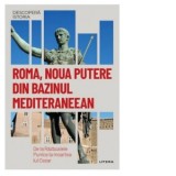 Descopera istoria. Volumul 6: Roma, noua putere din bazinul mediteraneean. De la Razboaiele Punice la moartea lui Cezar