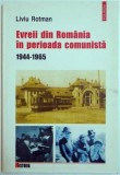 EVREII DIN ROMANIA IN PERIOADA COMUNISTA ( 1944-1965 ) de LIVIU ROTMAN , 2004