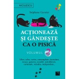 Actioneaza si gandeste ca o pisica - volumul 2. Liber, calm, curios, contemplativ, increzator, tenace, generos, sociabil, neimblanzit, carismatic, man