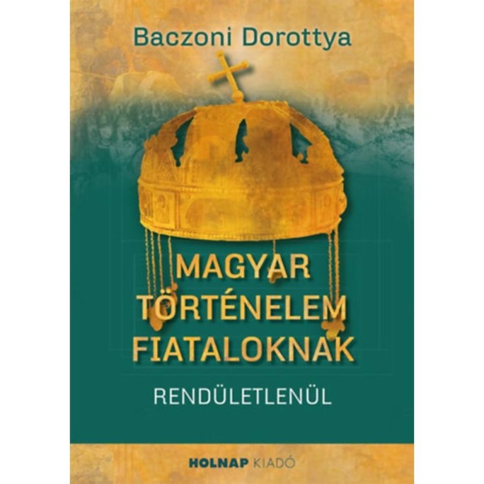 Magyar t&ouml;rt&eacute;nelem fiataloknak - Baczoni Dorottya