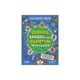 Quarks, Sparks and Quantum Mysteries: A Cosmic Guide to the Building Blocks of Our Universe