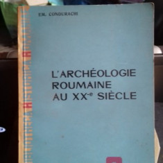 L'ARCHEOLOGIE ROUMAINE AU XX SIECLE - EM. CONDURACHI (ARHEOLOGIA ROMANEASCA A SECOLULUI XX)