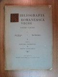 BIBLIOGRAFIA ROMANEASCA VECHE 1508 - 1830 de IOAN BIANU , DAN SIMONESCU , Bucuresti 1944