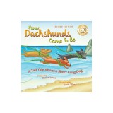 How Dachshunds Came to Be (Second Edition Soft Cover) A Tall Tale About a Short Long Dog