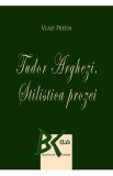 Tudor Arghezi. Stilistica prozei - Vlad Preda
