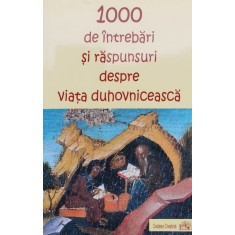 1000 De Intrebari Si Raspunsuri Despre Viata Duhovniceasca - Colectiv , X246
