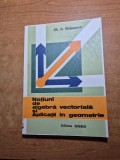 Notiuni de algebra vectoriala si aplicatii in geometrie - din anul 1982