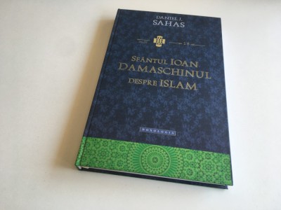 DANIEL J. SAHAS- SF. IOAN DAMASCHINUL, DESPRE ISLAM/&amp;rdquo;EREZIA ISMAELITILOR&amp;rdquo;. TEXTE BILINGVE GREACA VECHE/ ROMANA foto
