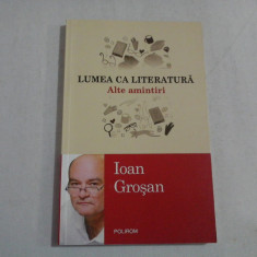 LUMEA CA LITERATURA. Alte amintiri - Ioan Grosan