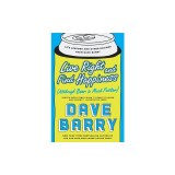 Live Right and Find Happiness (Although Beer Is Much Faster): Life Lessons and Other Ravings from Dave Barry