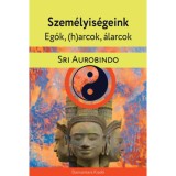 Szem&eacute;lyis&eacute;geink - Eg&oacute;k, (h)arcok, &aacute;larcok - Gyakorlati j&oacute;ga pszichol&oacute;gia - Sri Aurobindo