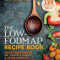 The Low-Fodmap Recipe Book: Relieve Symptoms of Ibs, Crohn&#039;s Disease and Other Digestive Disorders in 8 Weeks