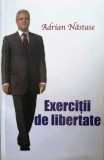 ADRIAN NĂSTASE - EXERCIȚII DE LIBERTATE, Alta editura