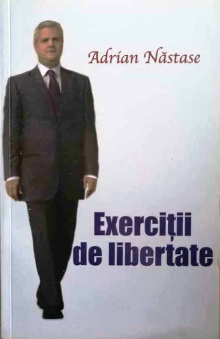 ADRIAN NĂSTASE - EXERCIȚII DE LIBERTATE