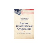 Against Constitutional Originalism: A Historical Critique